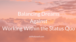 Balancing Dreams Against Working Within the Status Quo