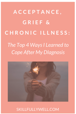 Acceptance Grief and Chronic Illness:THE TOP 4 WAYS I LEARNED TO COPE AFTER MY DIAGNOSIS